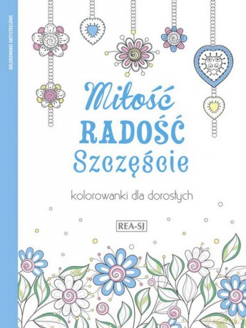 Kolorowanki dla dorosłych Miłość, radość, szczęście [KSIĄŻKA]