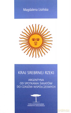 Kraj Srebrnej Rzeki. Argentyna od spotkania światów do czasów współczesnych - Magdalena Lisińska [KSIĄŻKA]