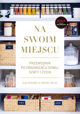 Na swoim miejscu. Przewodnik po organizacji domu, szafy i życia - Clea Shearer, JoannaTeplin [KSIĄŻKA]