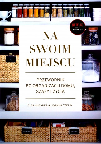 Na swoim miejscu. Przewodnik po organizacji domu, szafy i życia - Clea Shearer, JoannaTeplin [KSIĄŻKA]