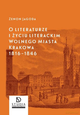O literaturze i życiu literackim Wolnego Miasta Krakowa 1816-1846 - Jagoda Zenon [KSIĄŻKA]