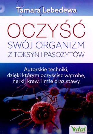 Oczyść swój organizm z toksyn i pasożytów - Tamara Lebedewa [KSIĄŻKA]