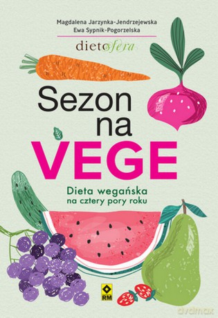 Sezon na Vege Dieta wegańska na cztery pory roku - Magdalena Jarzynka-Jendrzejewska, Ewa Sypnik-Pogorzelska [KSIĄŻKA]