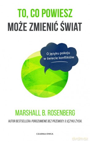 To co powiesz może zmienić świat - Marshall B. Rosenberg [KSIĄŻKA]