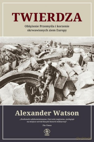 Twierdza Oblężenie Przemyśla i korzenie skrwawionych ziem Europy - Alexander Watson [KSIĄŻKA]