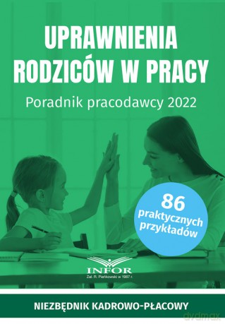 Uprawnienia rodziców w pracy Poradnik pracodawcy 2022 [KSIĄŻKA]