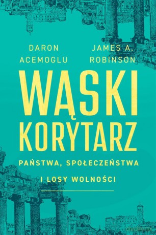 Wąski korytarz. Państwa, społeczeństwa i losy wolności - Daron Acemoglu, A.Robinson James [KSIĄŻKA]