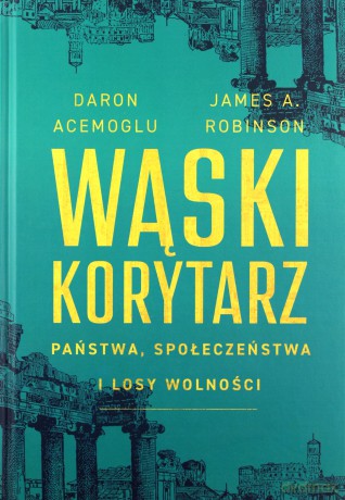 Wąski korytarz. Państwa, społeczeństwa i losy wolności - Daron Acemoglu, A.Robinson James [KSIĄŻKA]