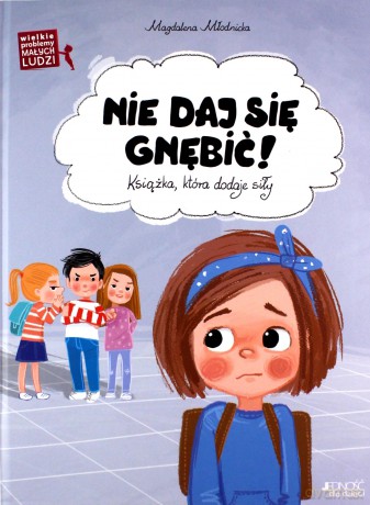 Wielkie problemy małych ludzi Nie daj się gnębić - Magdalena Młodnicka [KSIĄŻKA]