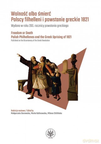Wolność albo śmierć Polscy filhelleni i powstanie greckie 1821 [KSIĄŻKA]