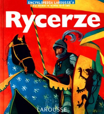 Rycerze Encyklopedia Larousse'a Dla Dzieci W Wieku 6-9 Lat (twarda) [KSIĄŻKA]
