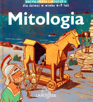 Mitologia Encyklopedia Larousse'a Dla Dzieci W Wieku 6-9 Lat (twarda) [KSIĄŻKA]