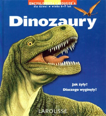 Dinozaury Encyklopedia Larousse'a Dla Dzieci W Wieku 6-9 Lat (twarda) [KSIĄŻKA]