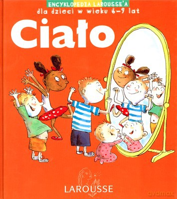 Ciało Encyklopedia Larousse'a Dla Dzieci W Wieku 6-9 Lat (twarda) [KSIĄŻKA]