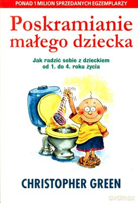 Poskramianie Małego Dziecka Jak Radzić Sobie Z Dzieckiem Od 1 Do 4 Roku Życia (broszurowa) - Christopher Green [KSIĄŻKA]