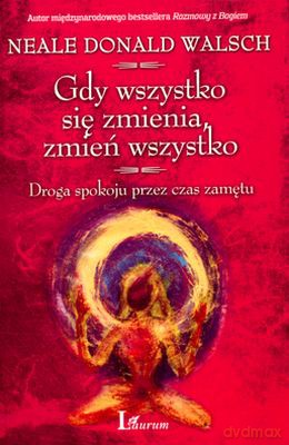 Gdy Wszystko Się Zmienia Zmień Wszystko - Neale Donald Walsch [KSIĄŻKA]