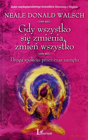 Gdy Wszystko Się Zmienia Zmień Wszystko - Neale Donald Walsch [KSIĄŻKA]