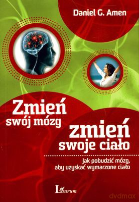 Zmień Swój Mózg Zmień Swoje Ciało (broszurowa) - Daniel G. Amen [KSIĄŻKA]