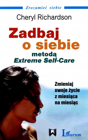 Zadbaj O Siebie Metodą Extreme Self-Care - Cheryl Richardson [KSIĄŻKA]