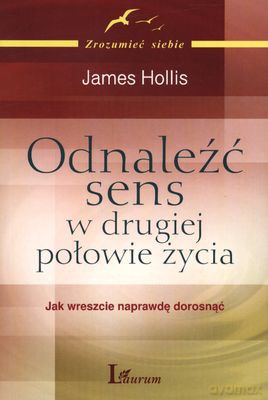 Odnaleźć Sens W Drugiej Połowie Życia - James Hollis [KSIĄŻKA]
