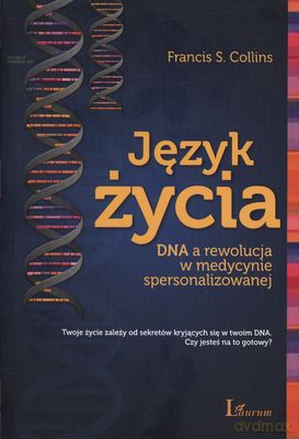 Język Życia Dna A Rewolucja W Medycynie Spersonalizowanej - Francis S. Collins [KSIĄŻKA]