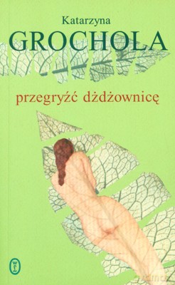 Przegryźć Dżdżownicę - Katarzyna Grochola [KSIĄŻKA]