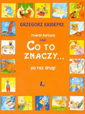 Co To Znaczy... Po Raz Drugi Czyli Powrót Bartusia Wyd.2007 (twarda) - Grzegorz Kasdepke [KSIĄŻKA]