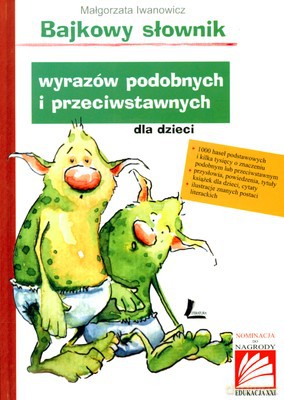 Bajkowy Słownik Wyrazów Podobnych I Przeciwstawnych Dla Dzieci (twarda) - Małgorzata Iwanowicz [KSIĄŻKA]