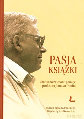 Pasja Książki Studia Poświęcone Pamięci Profesora Janusza Dunina (twarda) [KSIĄŻKA]