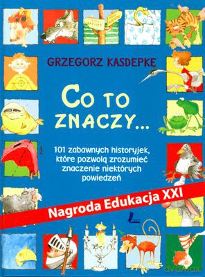 Co To Znaczy Czyli 101 Zabawnych Historyjek Wyd.2010 (twarda) - Grzegorz Kasdepke [KSIĄŻKA]