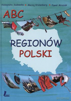 Abc Regionów Polski (twarda) - Maciej Kronenberg, Aleksandra Sudowska, Paweł Mroziak [KSIĄŻKA]