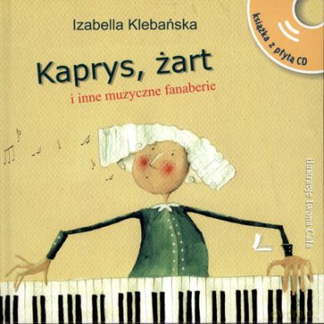 Kaprys Żart I Inne Muzyczne Fanaberie Wyd.2011 (twarda) - Izabella Klebańska [KSIĄŻKA]+[CD]