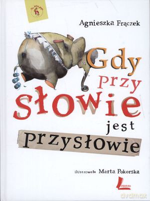 Gdy Przy Słowie Jest Przysłowie (twarda) - Agnieszka Frączek [KSIĄŻKA]