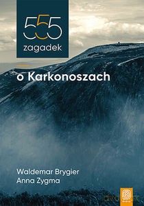 555 zagadek o Karkonoszach - Waldemar Brygier, Anna Zygma [KSIĄŻKA]