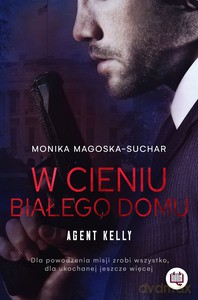 Agent Kelly (Tom 2) W cieniu Białego Domu - Monika Magoska-Suchar [KSIĄŻKA]