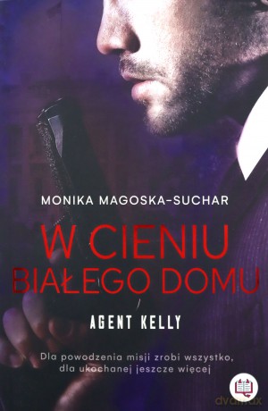 Agent Kelly (Tom 2) W cieniu Białego Domu - Monika Magoska-Suchar [KSIĄŻKA]
