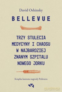 Bellevue. Trzy stulecia medycyny i chaosu w najbardziej znanym szpitalu Nowego Jorku - David Oshinsky [KSIĄŻKA]