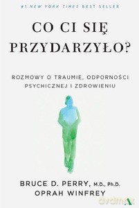Co ci się przydarzyło? Rozmowy o traumie, odporności psychicznej i zdrowieniu - Perry Bruce D., Oprah Winfrey [KSIĄŻKA]