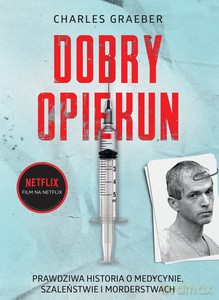 Dobry opiekun. Prawdziwa historia o medycynie, szaleństwie i morderstwach - Charles Graeber [KSIĄŻKA]