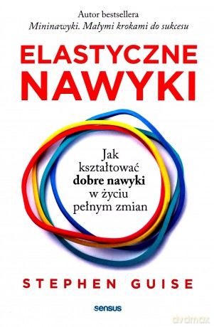 Elastyczne nawyki. Jak kształtować dobre nawyki w życiu pełnym zmian - Stephen Guise [KSIĄŻKA]