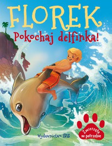 Florek. Pokochaj delfinka. Zwierzęta w potrzebie - Agnieszka Nożyńska-Demianiuk [KSIĄŻKA]