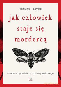 Jak człowiek staje się mordercą. Mroczne opowieści psychiatry sądowego - Taylor Richard [KSIĄŻKA]
