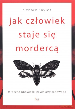 Jak człowiek staje się mordercą. Mroczne opowieści psychiatry sądowego - Taylor Richard [KSIĄŻKA]