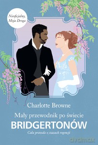 Mały przewodnik po świecie Bridgertonów. Cała prawda o czasach regencji - Charlotte Browne [KSIĄŻKA]