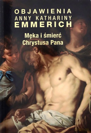 Męka i śmierć Chrystusa Pana - Katharina Emmerich Anna [KSIĄŻKA]