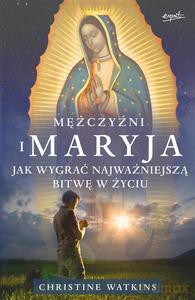 Mężczyźni i Maryja. Jak wygrać najważniejszą bitwę - Christine Watkins [KSIĄŻKA]