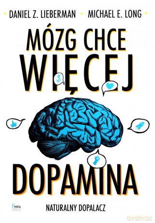 Mózg chce więcej. Dopamina. Naturalny dopalacz - Z. Lieberman Daniel, E. Long Michael [KSIĄŻKA]