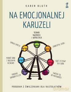 Na emocjonalnej karuzeli. Jak pokonać samokrytycyzm, opanować emocje i zaakceptować siebie dzięki technikom uważności i współczucia - Karen Bluth [KSIĄŻKA]