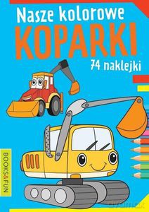 Nasze kolorowe Koparki [KSIĄŻKA]