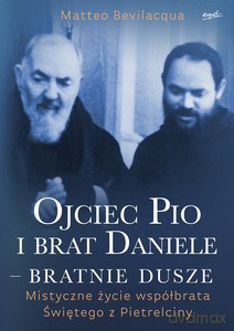 Ojciec Pio i brat Daniele - bratnie dusze. Mistyczne życie współbrata Świętego z Pietrelciny - Matteo Bevilacqua [KSIĄŻKA]